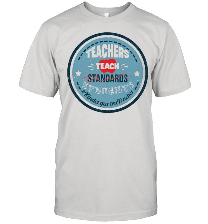 Teacher Teach Standards Students Kindergarten Teacher shirt Classic Men's T-shirt