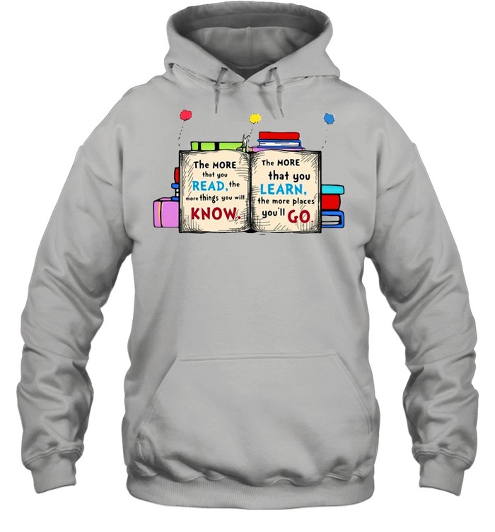 The More That You Read The More Things You Will Know T-shirt Unisex Hoodie