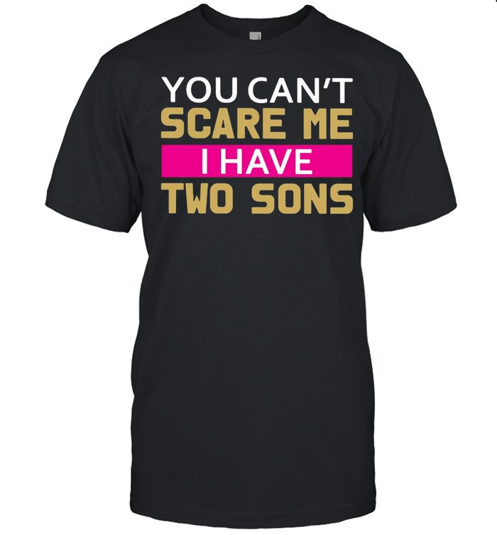 Womens You Can’t Scare Me I Have Two Sons Mom T-shirt