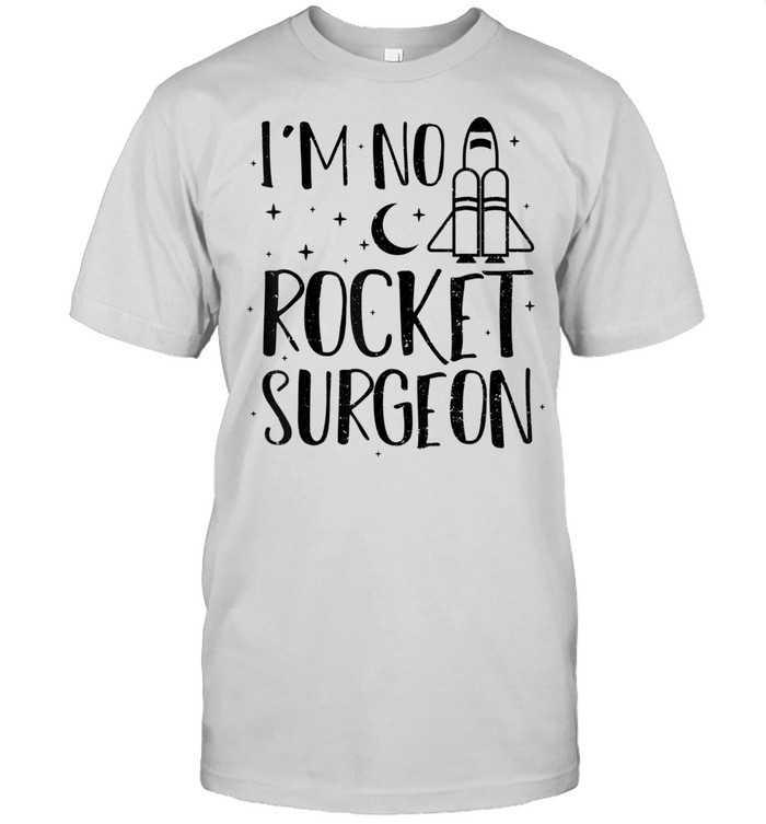 Rocket I’m No Rocket Surgeon Engineer Sayings shirt
