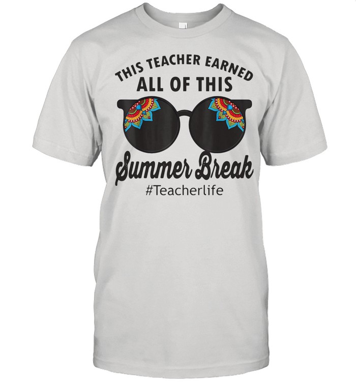 This Teacher Earned All Of This Summer Break Teacherlife Shirt