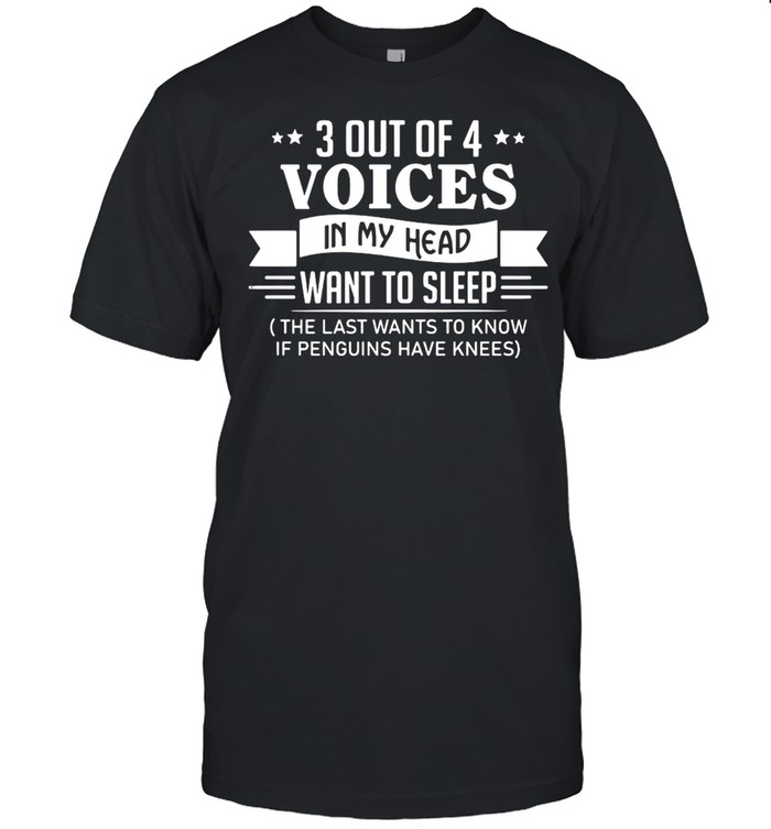 3 Out Of 4 Voices In My Head Want To Sleep The Last Wants To Know If Penguins Have Knees T-shirt Classic Men's T-shirt