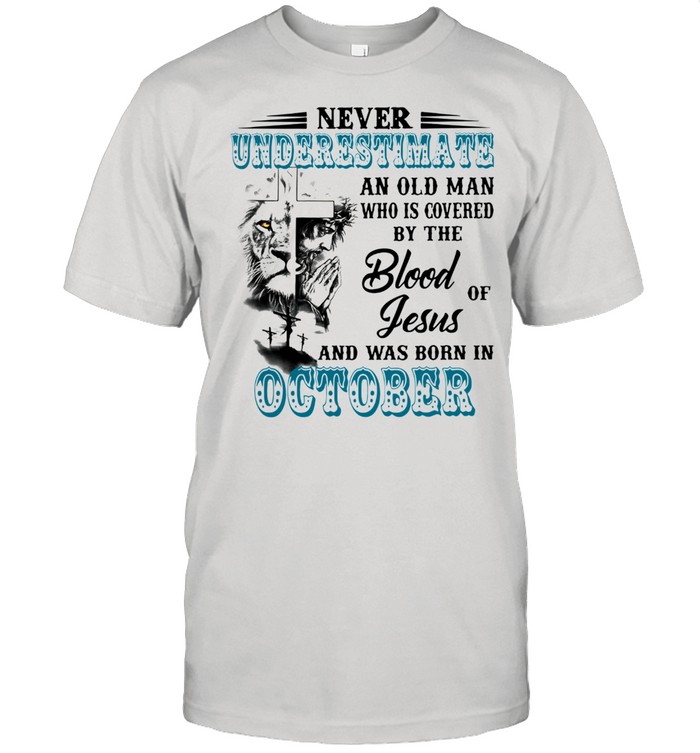 Never Underestimate An Old Man Who Is Covered By The Blood Of Jesus And Was Born In October Shirt