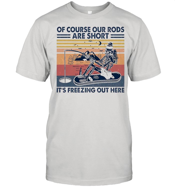 Of Course Our Rods Are Short It’s Freezing Out Here Vintage shirt Classic Men's T-shirt