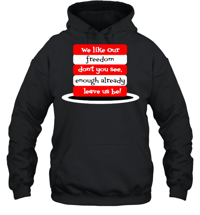 We like our freedom dont you see enough already leave us be shirt Unisex Hoodie