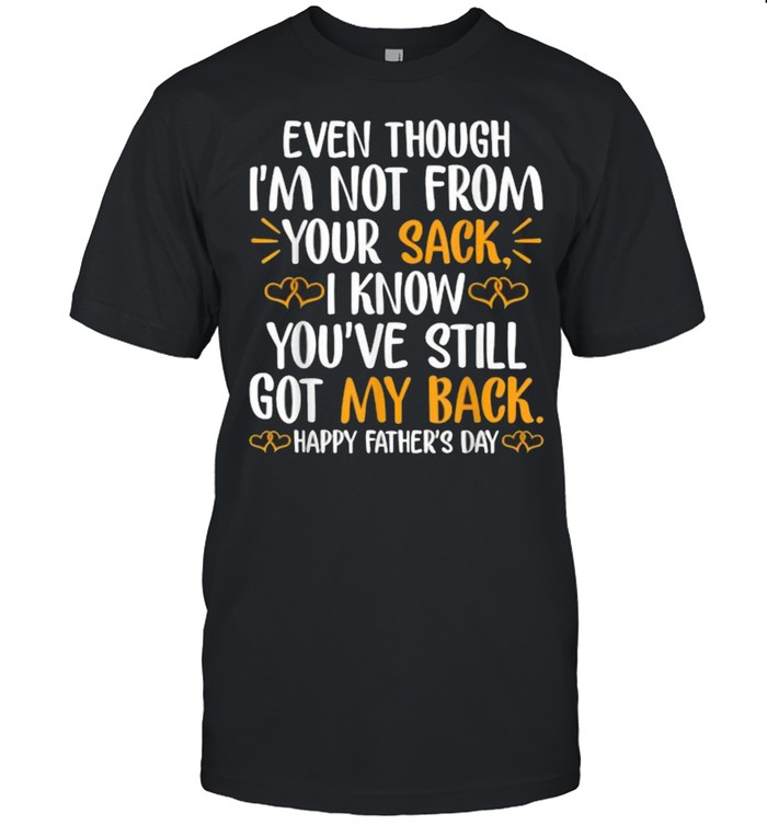 Even Though I’m Not From Your Sack I Know You’ve Still Got My Back Happy Father’s day T- Classic Men's T-shirt