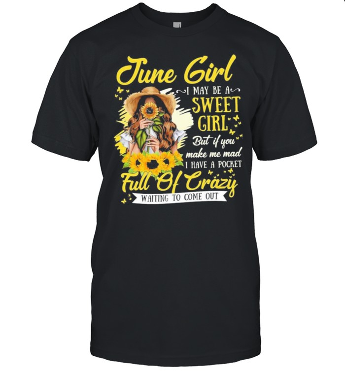 June Girl I May Be A Sweet Girl But If You Make Me Mad I Have A Pocket Full Of Crazy Waiting To Come Out shirt Classic Men's T-shirt