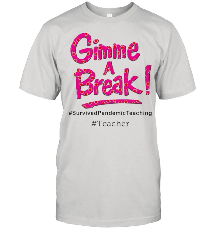 Gimme a break survived pandemic teaching shirt