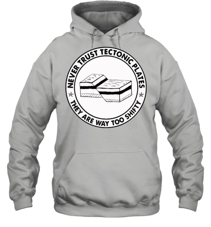 Never Trust Tectonic Plates They Are Way Too Shifty  Unisex Hoodie