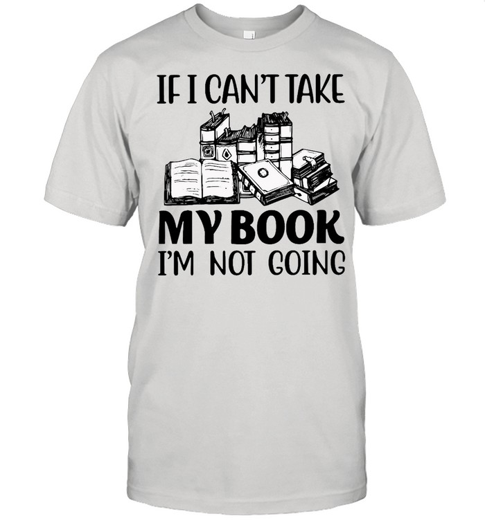 If I Can’t Take My Book I’m Not Going  Classic Men's T-shirt