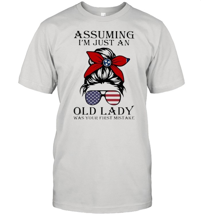 Assuming I’m Just An Old Lady War Your First Mistake Tenessses Girl Amrican Flag Shirt