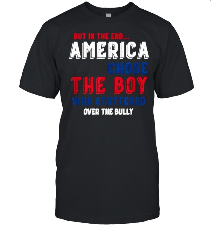 But In The End America Chose The Boy Who Stuttered Over The Bully  Classic Men's T-shirt