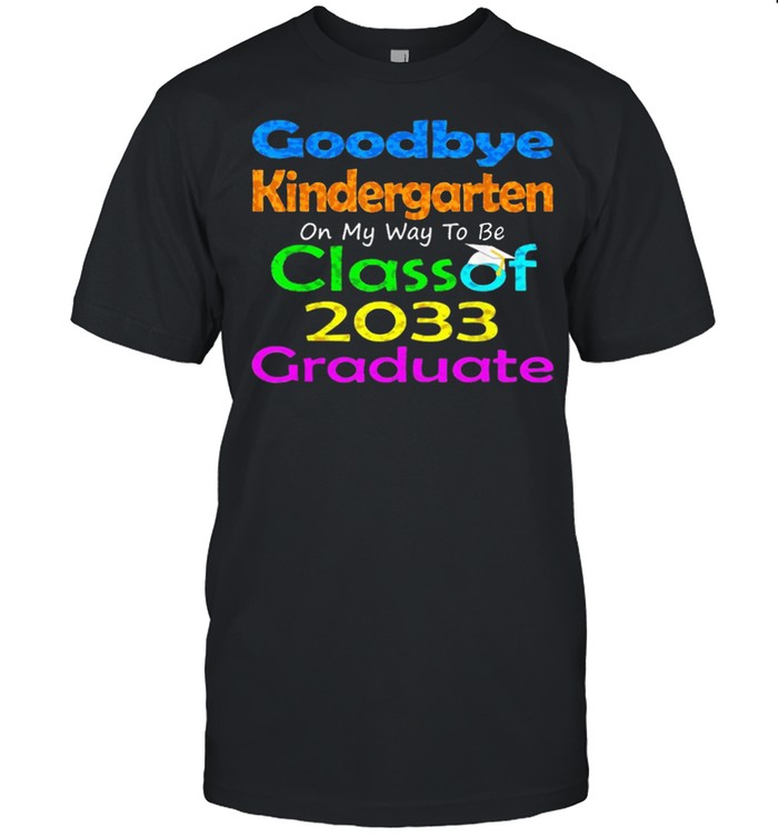 Goodbye kindergarten class of 2033 2021 grad hello 1st grade shirt