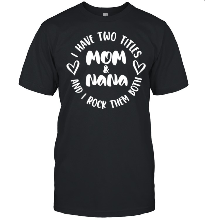 I Have Two Titles Mom & Nana and I Rock Them Both shirt Classic Men's T-shirt