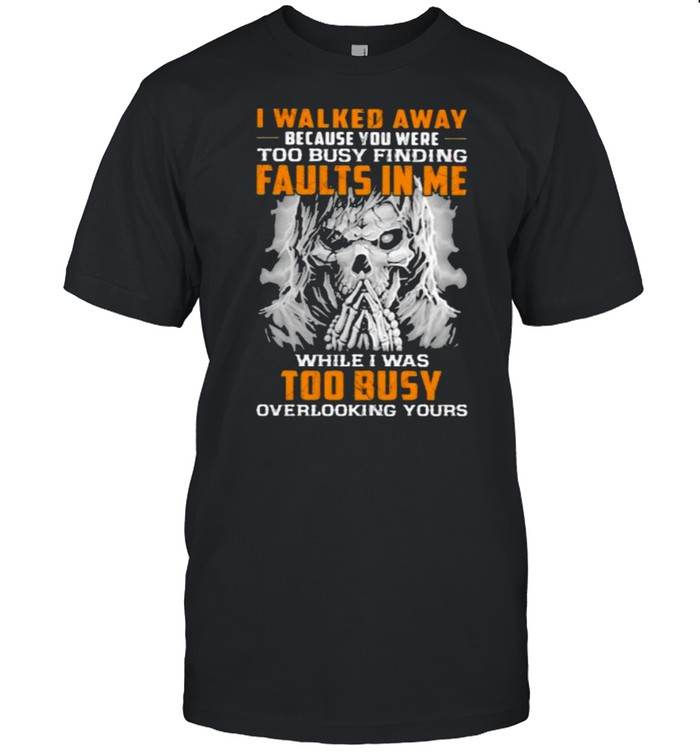 I Walked Away Because You were Too Busy Finding Faults In Me While I Was Too Busy Overlooking Yours Skull  Classic Men's T-shirt
