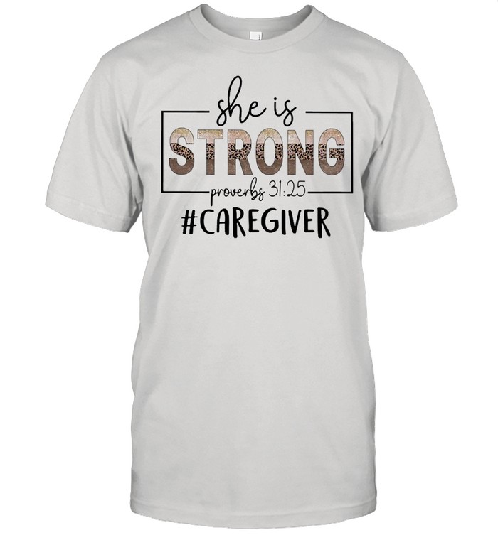She Is Strong Proverbs 31 25 Caregiver Shirt
