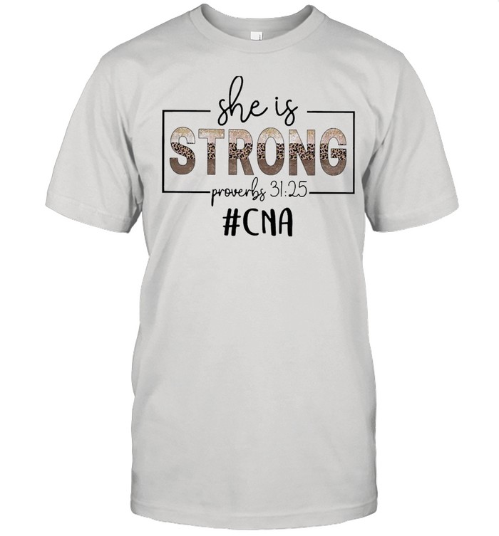 She Is Strong Proverbs 31 25 CNA Shirt