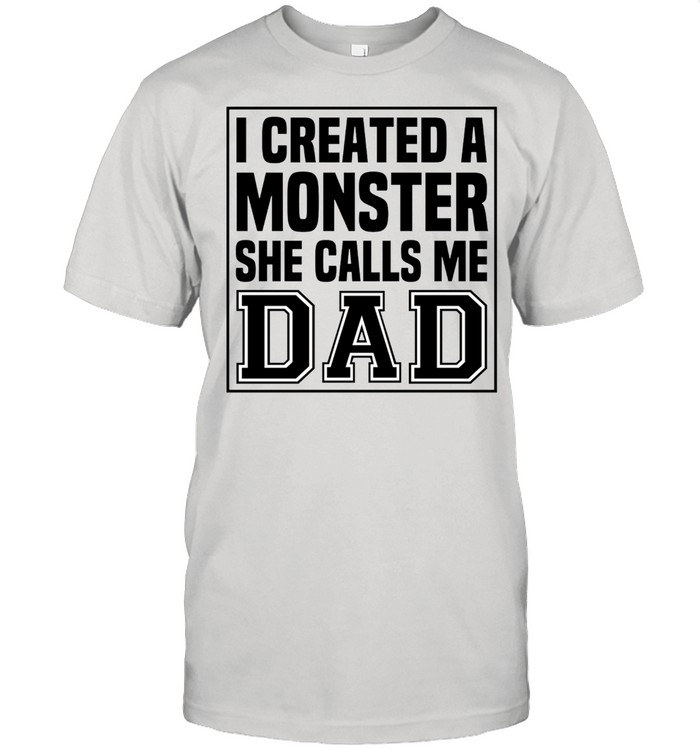 I created a monster she calls me Dad shirt Classic Men's T-shirt
