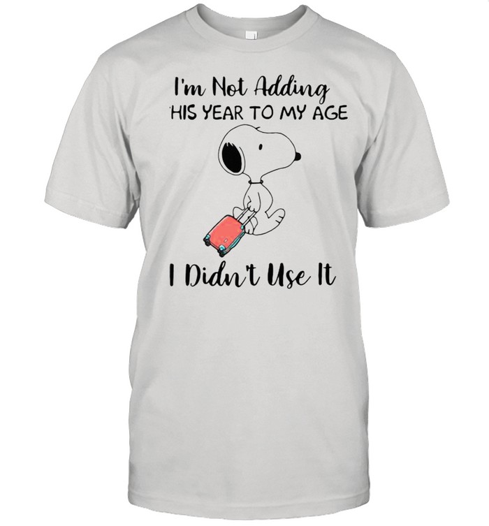 Im not adding this year to my age i didnt use it snoopy shirt