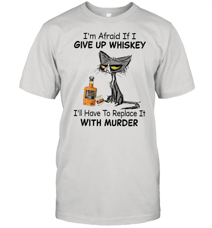 Black Cat I’m Afraid If I Give Up Whiskey I’ll Have To Replace It With Murder  Classic Men's T-shirt