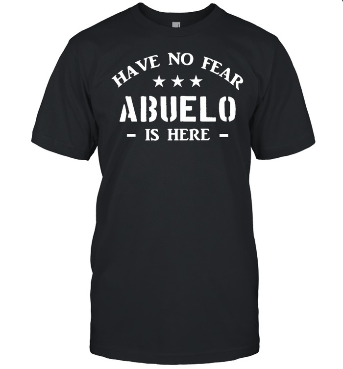 Have no fear abuelo is here shirt