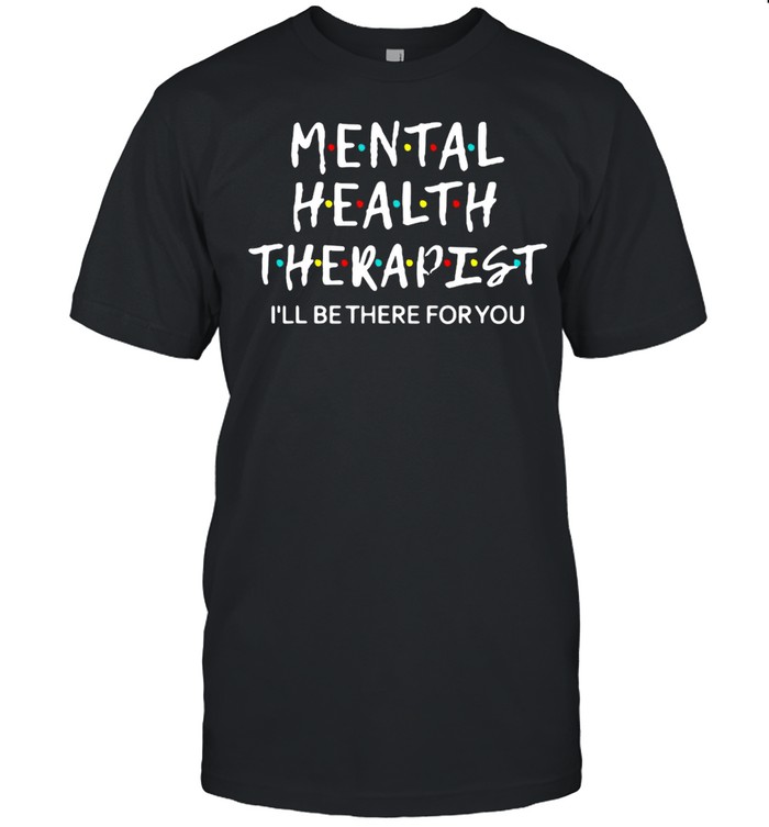 Mental Health Therapist I’ll Be There For You Counselor T-shirt Classic Men's T-shirt
