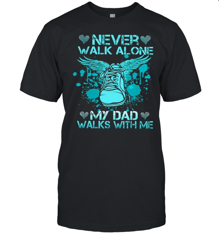 Never Walk Alone My Dad Walks With Me Shirt