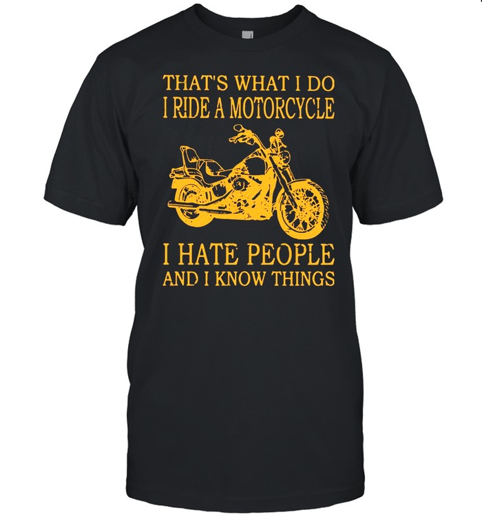That’s What I Do I Ride A Motorcycle I Hate People And I Know Things  Classic Men's T-shirt