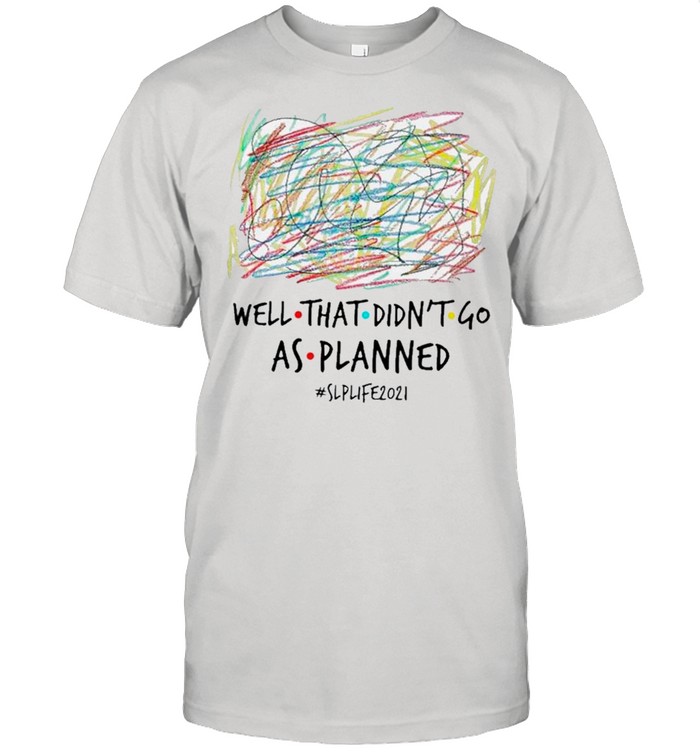 well that Didn’t Go As Planned SLP Life 2021 shirt Classic Men's T-shirt