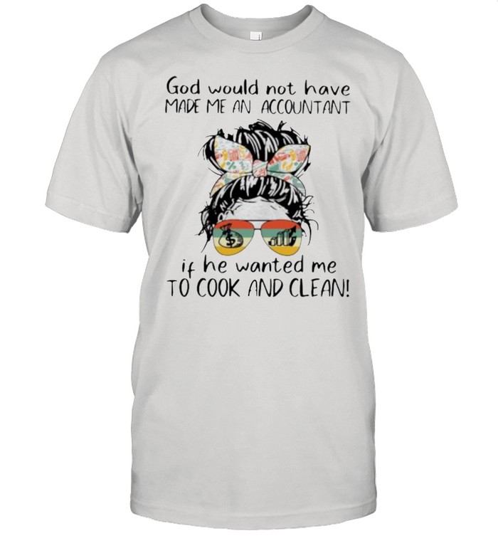 God Would Not Have Made Me An Accountant If He Wanted Me To Cook Ad Clean Vintage  Classic Men's T-shirt