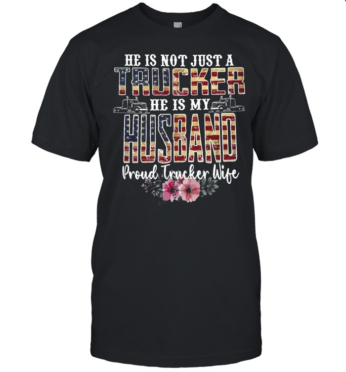 He Is Not Just A Trucker He Is My Husband Proud Trucker Wife American Flag T-shirt