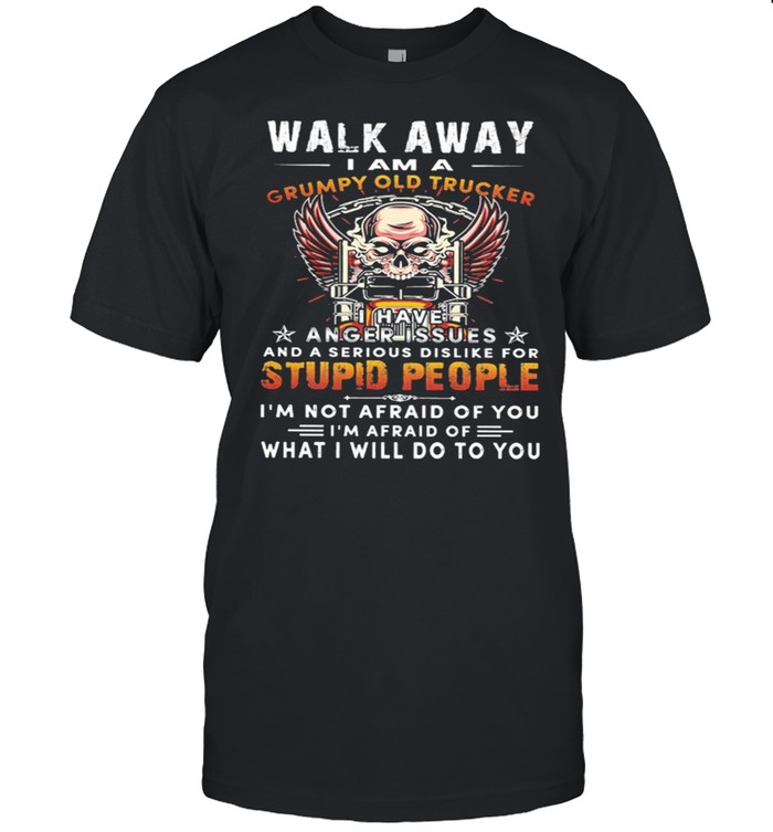 Skull Walk Away I Am A Grumpy Old Trucker Stupid People shirt