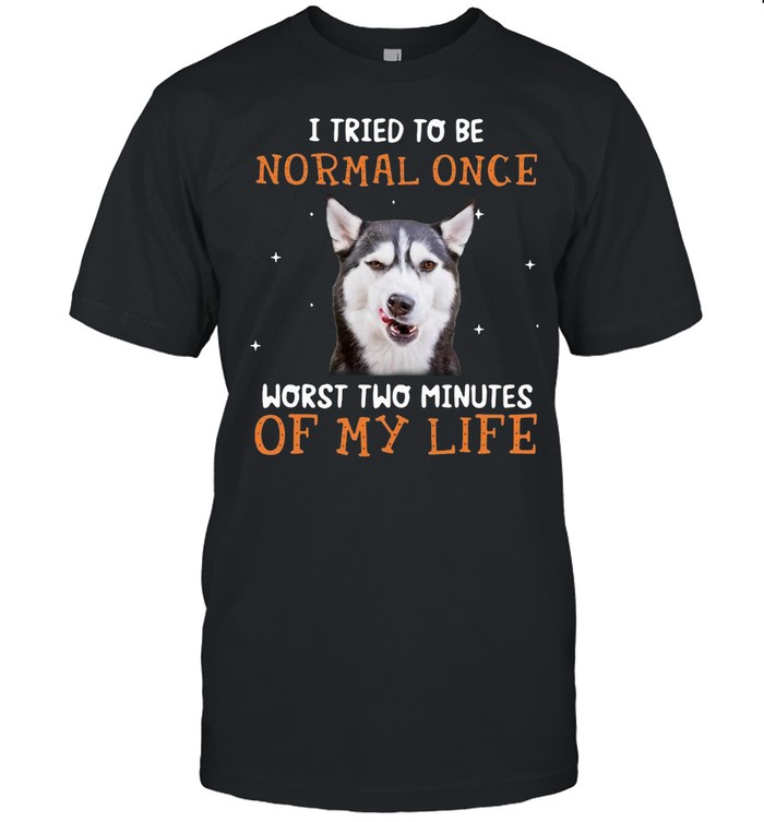 Siberian Husky I Tried To Be Normal Once Worst Two Minutes Of My Life  Classic Men's T-shirt