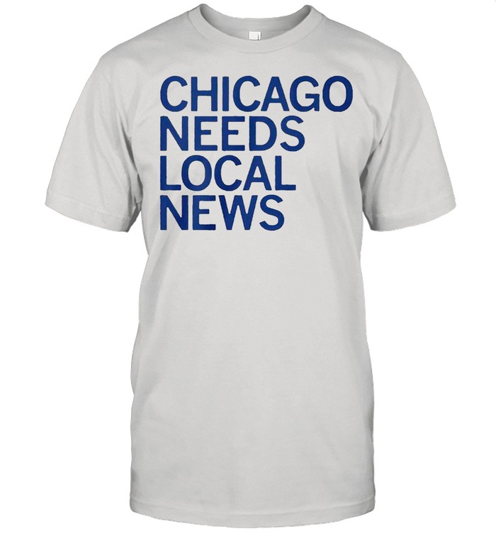 Chicago needs local news shirt Classic Men's T-shirt