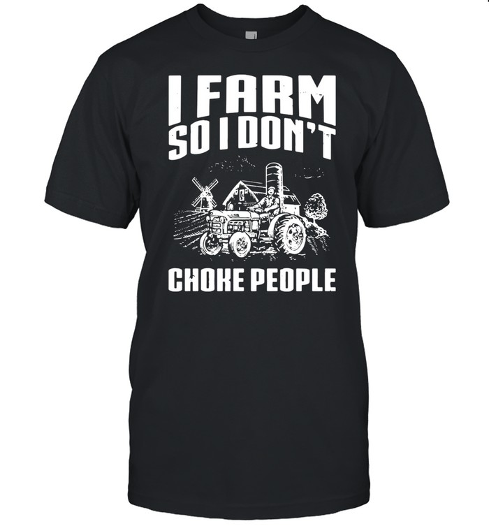 I Farm So I Don’t Choke People Farmer T-shirt
