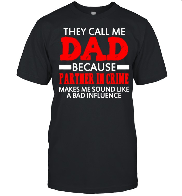 They call me Dad because partner in crime Fathers Day shirt