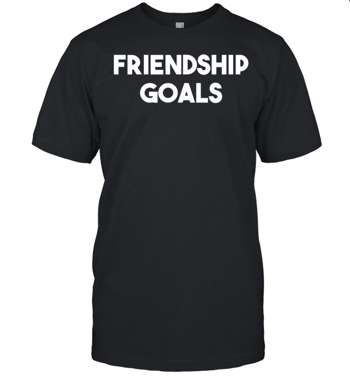 FRIENDSHIP GOALS shirt