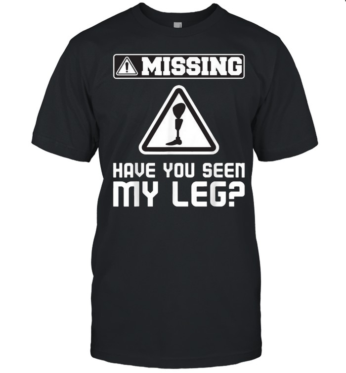 Have You Seen My Leg Handicap Wheelchair Amputee Shirt