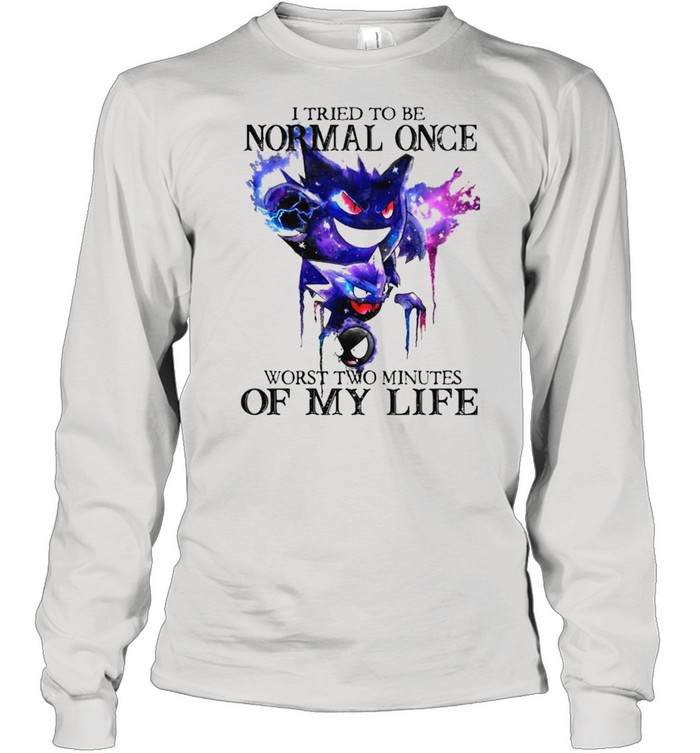 I tried to be normal once worst two minutes of my life shirt Long Sleeved T-shirt