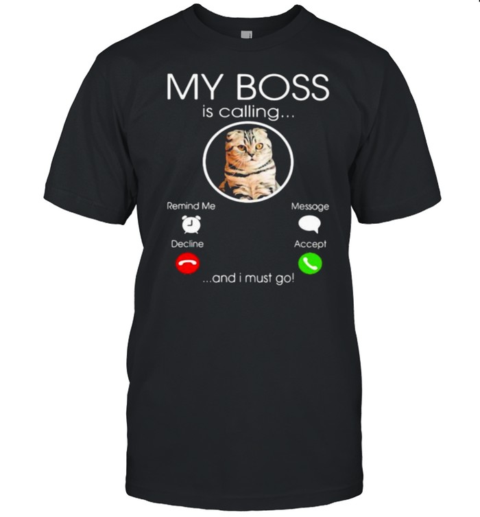 My Boss Is Calling And I Must Go Cat Shirt