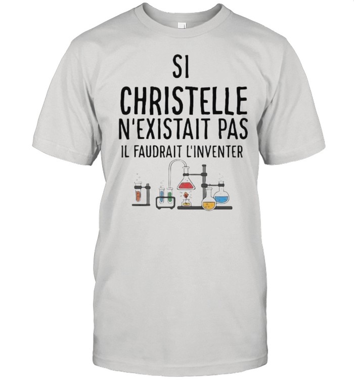 Si Christelle N’existait Pas Il Faudrait L’Inventer Science Shirt