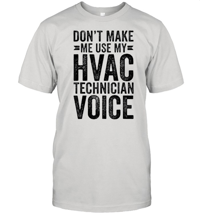 Don’t make me use my HVAC technician voice shirt Classic Men's T-shirt