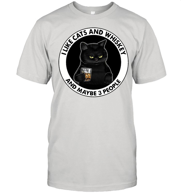 I Like Cats And Whiskey And Maybe 3 People T-shirt