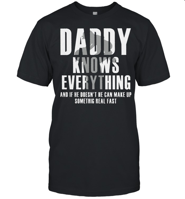 Daddy knows everything and if he doesnt he can make up something real fast shirt Classic Men's T-shirt