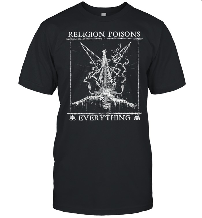 Religion poisons everything shirt
