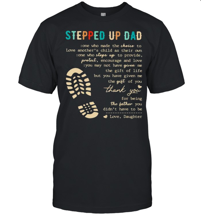 Stepped Up Dad Who Make The Choice To Love  Classic Men's T-shirt