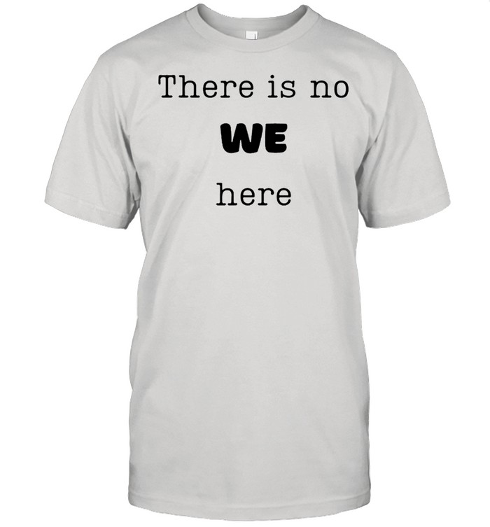 There is no we here when people say we need to ie I want shirt
