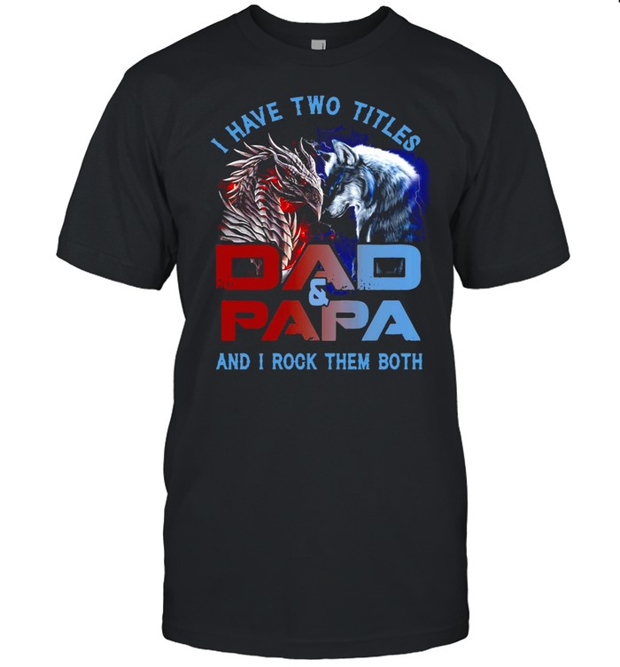 Dragon And Wolf I Have Two Titles Dad And PaPa And I Rock Them Both T-shirt Classic Men's T-shirt