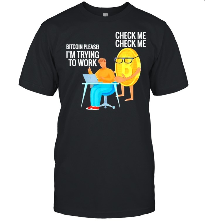 Bitcoin please Im trying to work check me shirt