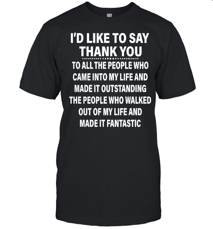 Id like to say thank you to all the people ho came into my life and made it outstanding shirt